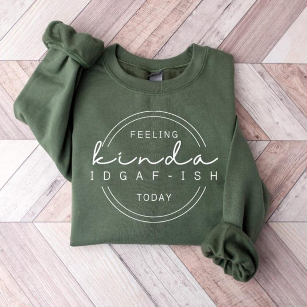 Feeling Kinda IDGAF-ish Today Sweatshirt, Funny Graphic Sweater, Sarcastic 05